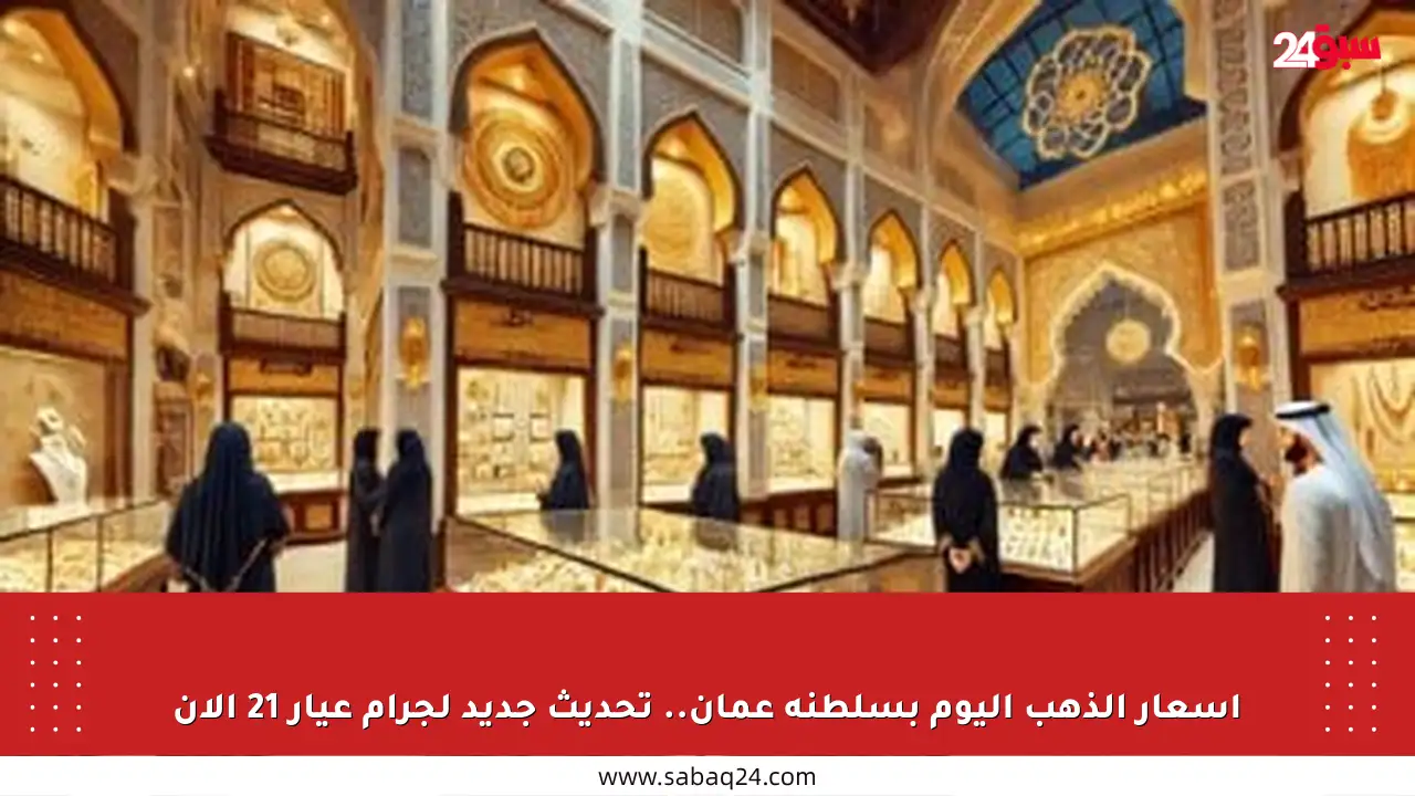 أسعار الذهب اليوم بسلطنة عمان.. تحديث جديد لجرام عيار 21 الآن